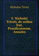 F. Nicholai Triveti, de ordine frat. Praedicatorum, Annales, Nicholas Trivet 