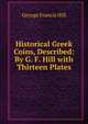 Historical Greek Coins, Described: By G. F. Hill with Thirteen Plates, George Francis Hill 