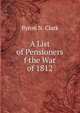 A List of Pensioners f the War of 1812, Byron N. Clark 