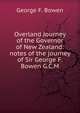 Overland Journey of the Governor of New Zealand: notes of the journey of Sir George F. Bowen G.C.M., George F. Bowen 