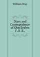 Diary and Correspodence of Ohn Evelyn F. R .S.,, William Bray 