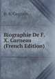 Biographie De F. X. Garneau (French Edition), H. R. Casgrain 