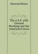 The A.E.F. with Genaral Pershing and the American Forces, Heywood Broun 