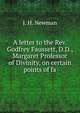 A letter to the Rev. Godfrey Faussett, D.D., Margaret Professor of Divinity, on certain points of fa, J. H. Newman 