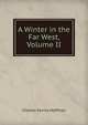 A Winter in the Far West, Volume II, Charles Fenno Hoffman 