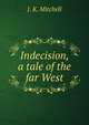 Indecision, a tale of the far West., J. K. Mitchell 