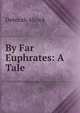 By Far Euphrates: A Tale, Deborah Alcock 