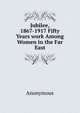 Jubilee, 1867-1917 Fifty Years work Among Women in the Far East, Heinrich Kretschmayr 