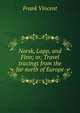 Norsk, Lapp, and Finn; or, Travel tracings from the far north of Europe, Frank Vincent 