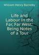 Life and Labour in the Far, Far West: Being Notes of a Tour, William Henry Barneby 