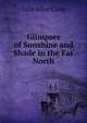 Glimpses of Sunshine and Shade in the Far North, Lulu Alice Craig 
