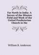 Far North in India: A Survey of the Mission Field and Work of the United Presbyterian Church in the, William B. Anderson 