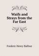 Waifs and Strays from the Far East, Frederic Henry Balfour 