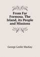 From Far Formosa. The Island, its People and Missions, George Leslie Mackay 