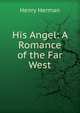 His Angel: A Romance of the Far West, Henry Herman 