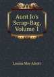 Aunt Jo's Scrap-Bag, Volume 1, Louisa May Alcott 