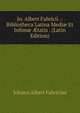 Jo. Albert Fabricii .: Bibliotheca Latina Medi? Et Infim? ?tatis . (Latin Edition), Johann Albert Fabricius 
