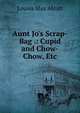 Aunt Jo's Scrap-Bag .: Cupid and Chow-Chow, Etc, Louisa May Alcott 