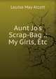 Aunt Jo's Scrap-Bag .: My Girls, Etc, Louisa May Alcott 