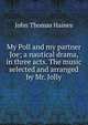 My Poll and my partner Joe; a nautical drama, in three acts. The music selected and arranged by Mr. Jolly, John Thomas Haines 