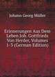 Erinnerungen Aus Dem Leben Joh. Gottfrieds Von Herder, Volumes 1-3 (German Edition), Johann Georg Muller 