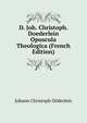 D. Joh. Christoph. Doederlein Opuscula Theologica (French Edition), Johann Christoph Doderlein 