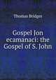 Gospel Jon ecamanaci: the Gospel of S. John, Thomas Bridges 