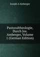 Pastoraltheologie, Durch Jos. Amberger, Volume 1 (German Edition), Joseph A Amberger 