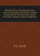 Histoire De La Prostitution Chez Tous Les Peuples Du Monde: Depuis L'antiquit? La Plus Recul?e Jusqu'? Nos Jous, Volume 6 (French Edition), P L. Jacob 
