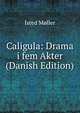 Caligula: Drama i fem Akter (Danish Edition), Isted Moller 