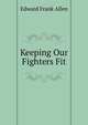 Keeping Our Fighters Fit, Edward Frank Allen 