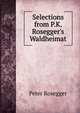 Selections from P.K. Rosegger's Waldheimat, Peter Rosegger 