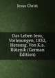 Das Leben Jesu, Vorlesungen, 1832, Herausg. Von K.a. Rutenik (German Edition), Jesus Christ 