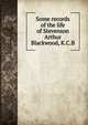 Some records of the life of Stevenson Arthur Blackwood, K.C.B, 