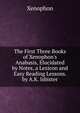 The First Three Books of Xenophon's Anabasis, Elucidated by Notes, a Lexicon and Easy Reading Lessons. by A.K. Isbister, Xenophon 