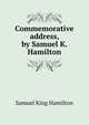 Commemorative address, by Samuel K. Hamilton, Samuel King Hamilton 