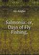 Salmonia: or, Days of Fly Fishing,, An Angler 