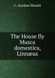 The House fly Musca domestica, Linn?us, C. Gordon Hewitt 