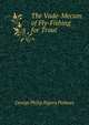 The Vade-Mecum of Fly-Fishing for Trout, George Philip Rigney Pulman 