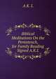 Biblical Meditations On the Pentateuch, for Family Reading Signed A.K.L, A K. L 