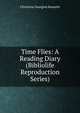 Time Flies: A Reading Diary (Bibliolife Reproduction Series), Christina Georgina Rossetti 