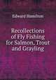 Recollections of Fly Fishing for Salmon, Trout and Grayling, Edward Hamilton 