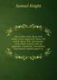 Life of John Colet, Dean of St. Paul's in the reigns of K. Henry VII and K. Henry VIII, and founder of St. Paul's School; with an appendix, containing . foundation, and several original papers re, Samuel Knight 