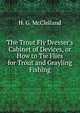 The Trout Fly Dresser's Cabinet of Devices, or How to Tie Flies for Trout and Grayling Fishing., H. G. McClelland 