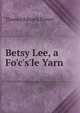 Betsy Lee, a Fo'c's'le Yarn, Thomas Edward Brown 