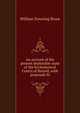 An account of the present deplorable state of the Ecclesiastical Courts of Record; with proposals fo, William Downing Bruce 