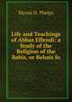 Life and Teachings of Abbas Effendi: a Study of the Religion of the Babis, or Behais fo, Myron H. Phelps 