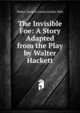 The Invisible Foe: A Story Adapted from the Play by Walter Hackett, Walter Hackett Louise Jordan Miln 