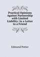 Practical Opinions Against Partnership with Limited Liability: In a Letter to a Friend, Edmund Potter 