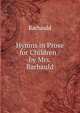 Hymns in Prose for Children / by Mrs. Barbauld, Barbauld 